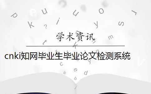 cnki學(xué)術(shù)畢業(yè)生畢業(yè)論文檢測系統(tǒng)入口