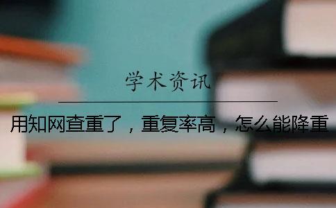 用學術查重了，重復率高，怎么能降重？