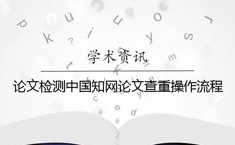 論文檢測中國學術論文查重操作流程