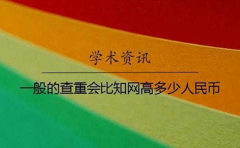 一般的查重會比學術高多少人民幣