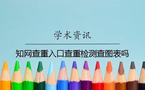 學術查重入口查重檢測查圖表嗎