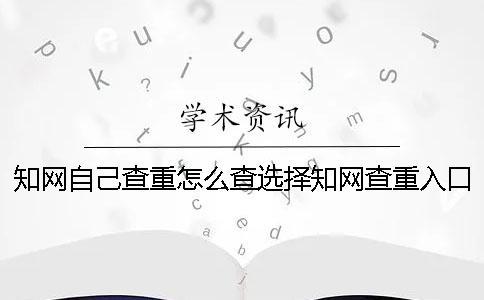 學術自己查重怎么查？選擇學術查重入口需要注意什么？