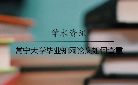 常寧大學(xué)畢業(yè)學(xué)術(shù)論文如何查重