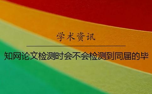 學(xué)術(shù)論文檢測(cè)時(shí)會(huì)不會(huì)檢測(cè)到同屆的畢業(yè)論文？