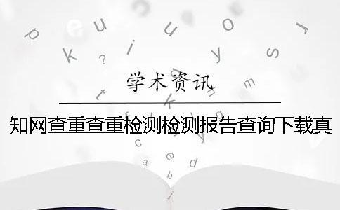 學(xué)術(shù)查重查重檢測檢測報告查詢下載真的和假冒的驗證
