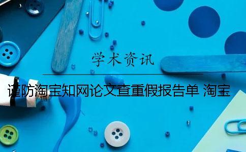 謹防淘寶學術論文查重假報告單 淘寶學術查重論文被盜
