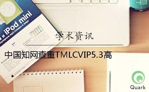 中國學術查重TMLCVIP5.3高校論文查重
