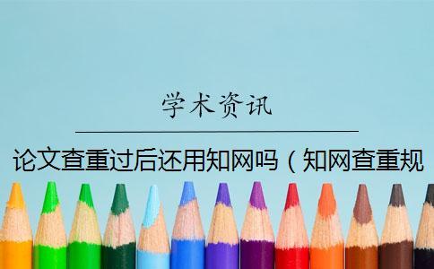 論文查重過后還用學(xué)術(shù)嗎（學(xué)術(shù)查重規(guī)則_論文如何查重）