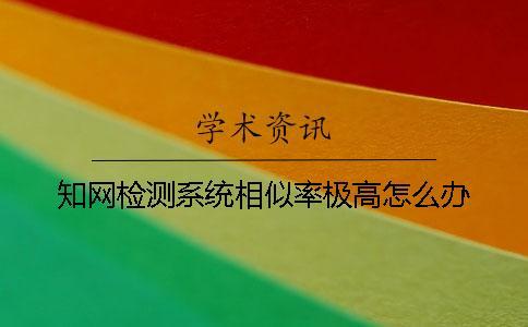 學(xué)術(shù)檢測系統(tǒng)相似率極高怎么辦