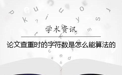 論文查重時的字符數(shù)是怎么能算法的？