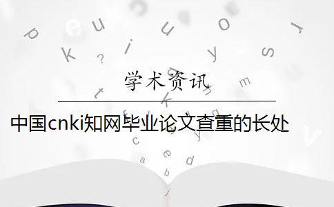 中國cnki學(xué)術(shù)畢業(yè)論文查重的長(zhǎng)處哪兒？