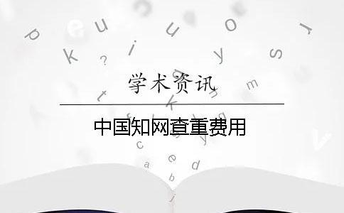 中國學(xué)術(shù)查重費(fèi)用