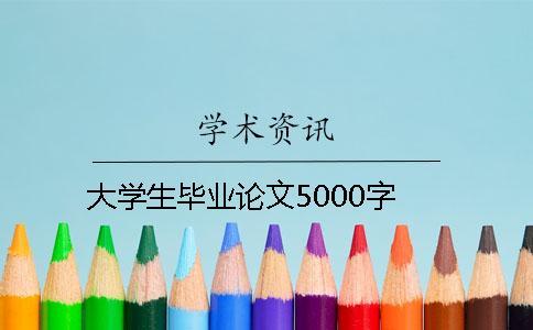 大學生畢業(yè)論文5000字