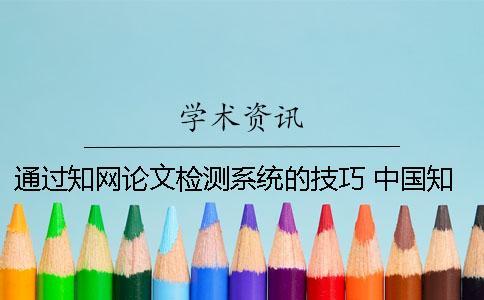 通過學(xué)術(shù)論文檢測系統(tǒng)的技巧 中國學(xué)術(shù)大學(xué)生論文檢測系統(tǒng)(學(xué)生)用戶名