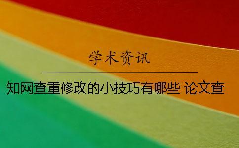學術查重修改的小技巧有哪些 論文查重修改小技巧