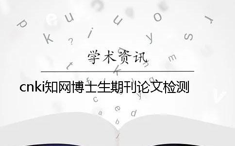cnki學術博士生期刊論文檢測