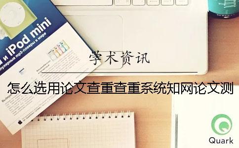怎么選用論文查重查重系統？學術論文測試有什么優勢？