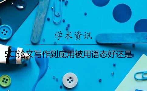 SCI論文寫作到底用被用語態(tài)好還是主動(dòng)語態(tài)好（下）